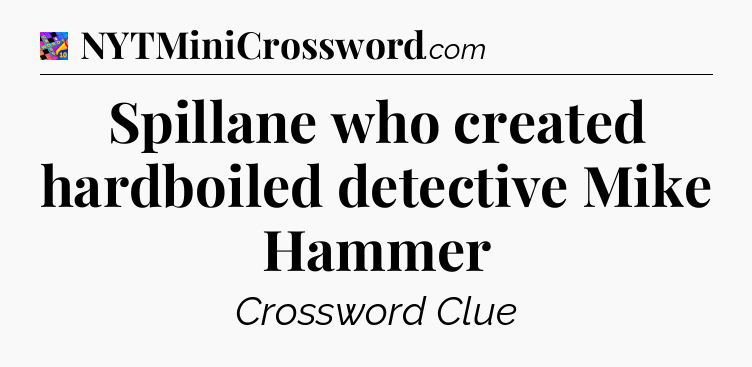 Spillane who created hardboiled detective Mike Hammer Crossword Clue