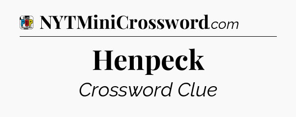 Henpeck Crossword Clue