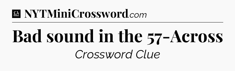Bad sound in the 57-Across - LA Times Crossword