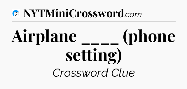 Airplane ____ (phone setting) Crossword Clue