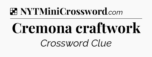 Solution: Cremona craftwork - NYT Crossword