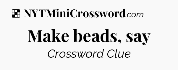 Solution: Make beads, say - NYT Crossword