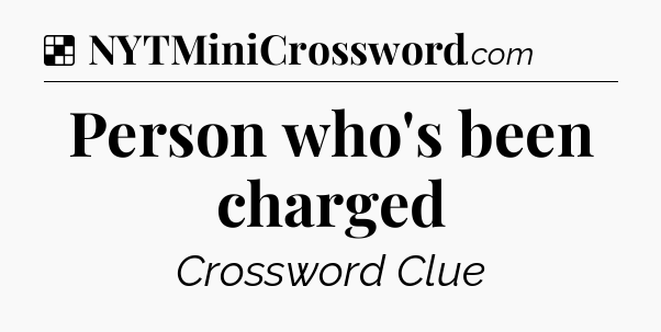 Solution: Person who's been charged - NYT Crossword