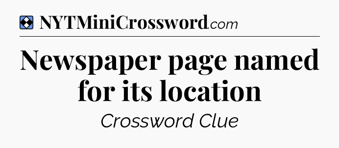 Solution: Newspaper page named for its location - NYT Mini Crossword