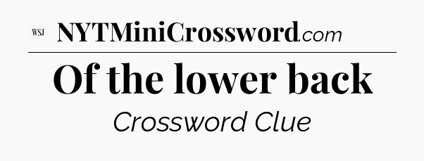 Of the lower back - WSJ Crossword