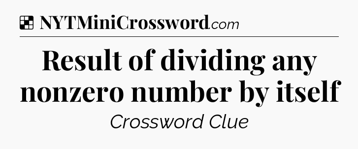 Solution: Result of dividing any nonzero number by itself - NYT Crossword