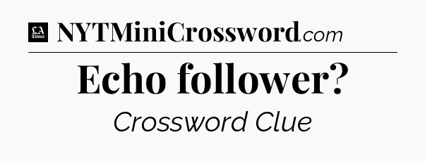 Echo follower - LA Times Crossword