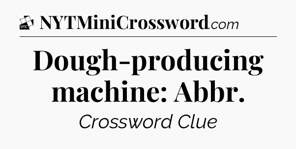 Dough-producing machine: Abbr - Daily Themed Classic Crossword