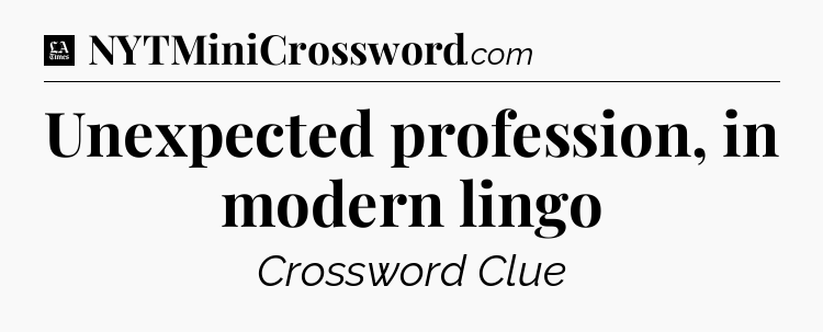 Unexpected profession, in modern lingo - LA Times Crossword