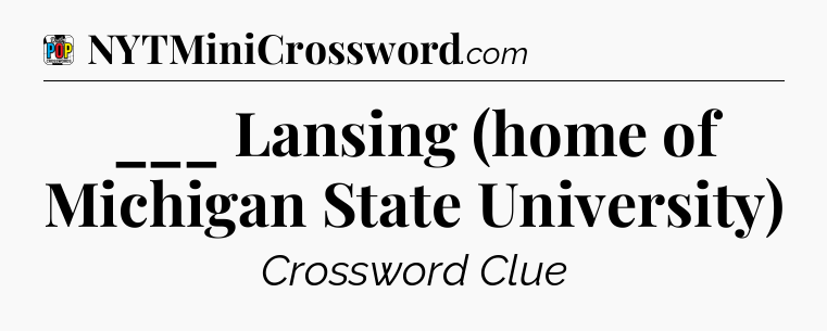 ___ Lansing (home of Michigan State University) Crossword Clue