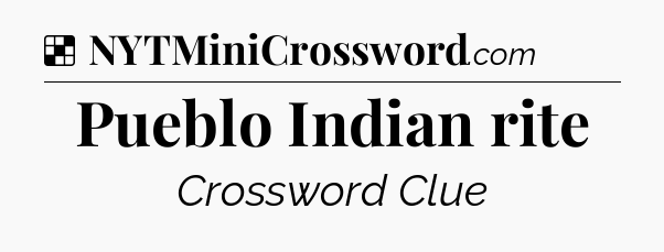Solution: Pueblo Indian rite - NYT Crossword