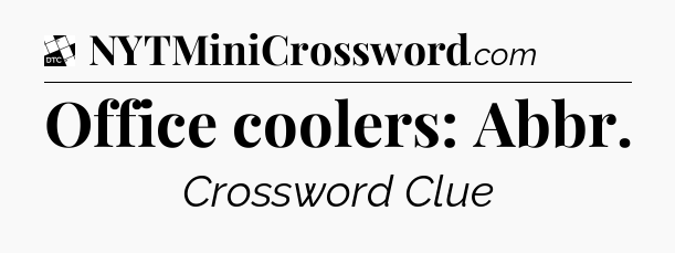 Office coolers: Abbr - Daily Themed Classic Crossword