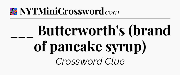___ Butterworth's (brand of pancake syrup) Crossword Clue