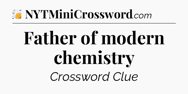 Father of modern chemistry - 7 Little Words