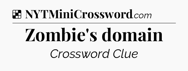 Solution: Zombie's domain - NYT Crossword