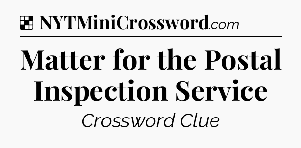 Solution: Matter for the Postal Inspection Service - NYT Crossword