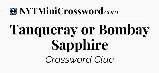 Solution: Tanqueray or Bombay Sapphire  - NYT Mini Crossword