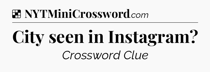 Solution: City seen in Instagram - NYT Crossword