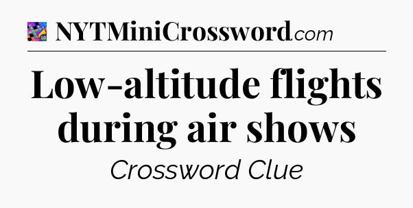 Low-altitude flights during air shows Crossword Clue