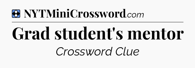 Solution: Grad student's mentor - NYT Mini Crossword