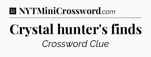 Crystal hunter's finds - LA Times Crossword