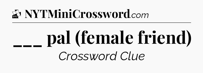 ___ pal (female friend) - Daily Themed Classic Crossword