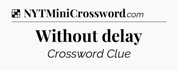 Solution: Without delay - NYT Crossword