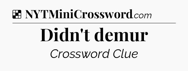 Solution: Didn't demur - NYT Crossword