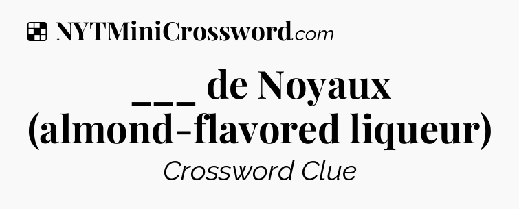 Solution: ___ de Noyaux (almond-flavored liqueur) - NYT Crossword