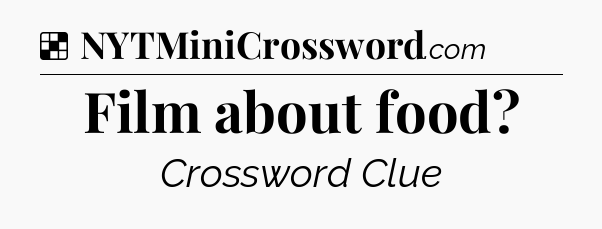 Solution: Film about food - NYT Crossword
