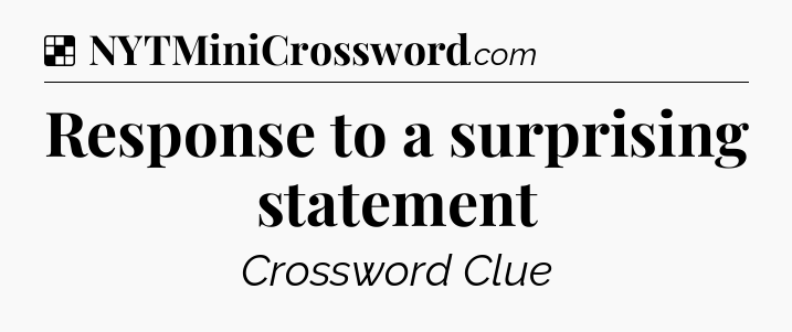 Solution: Response to a surprising statement - NYT Crossword