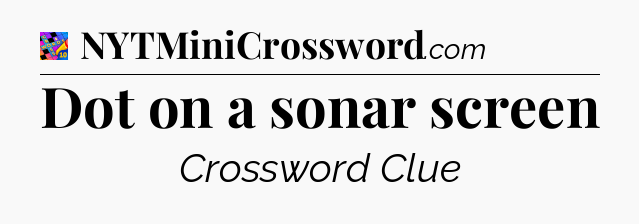 Dot on a sonar screen Crossword Clue