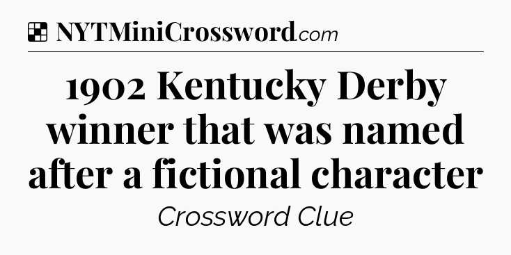 Solution: 1902 Kentucky Derby winner that was named after a fictional character - NYT Crossword