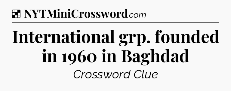 Solution: International grp. founded in 1960 in Baghdad - NYT Crossword