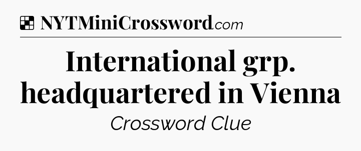 Solution: International grp. headquartered in Vienna - NYT Crossword