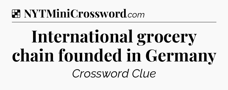 Solution: International grocery chain founded in Germany - NYT Crossword
