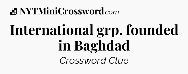 Solution: International grp. founded in Baghdad - NYT Crossword
