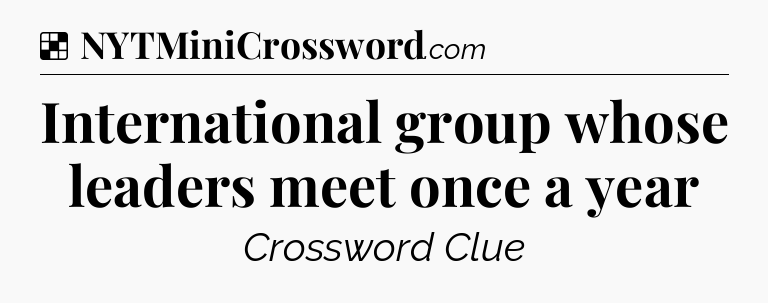 Solution: International group whose leaders meet once a year - NYT Crossword
