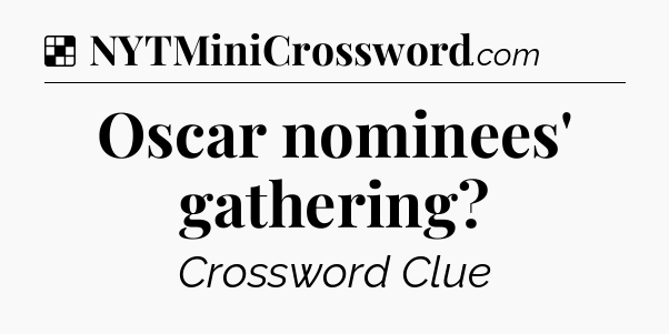 Solution: Oscar nominees' gathering - NYT Crossword