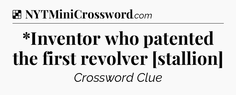 Solution: *Inventor who patented the first revolver [stallion] - NYT Crossword