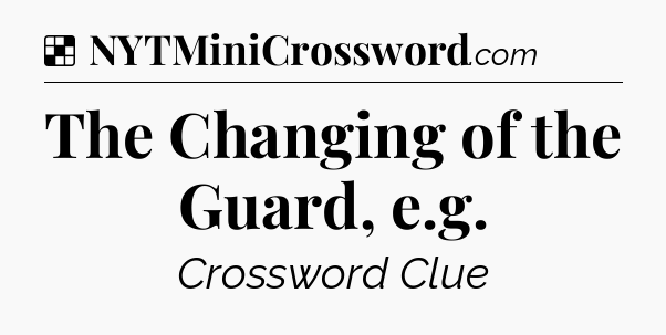 Solution: The Changing of the Guard, e.g - NYT Crossword