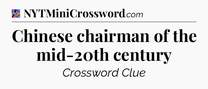 Chinese chairman of the mid-20th century Crossword Clue