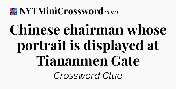 Chinese chairman whose portrait is displayed at Tiananmen Gate Crossword Clue