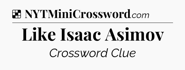 Solution: Like Isaac Asimov - NYT Crossword