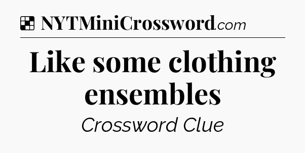 Solution: Like some clothing ensembles - NYT Crossword