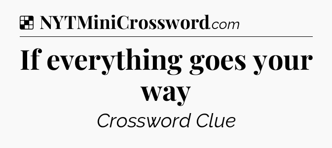 Solution: If everything goes your way - NYT Crossword