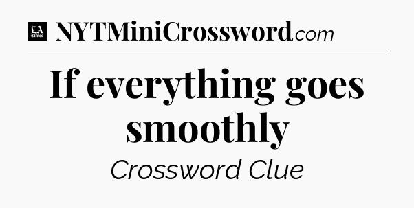 If everything goes smoothly - LA Times Crossword