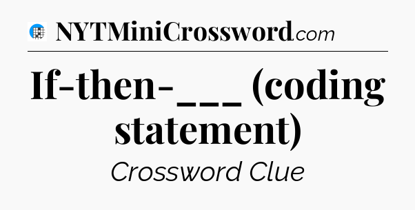 If-then-___ (coding statement) Crossword Clue