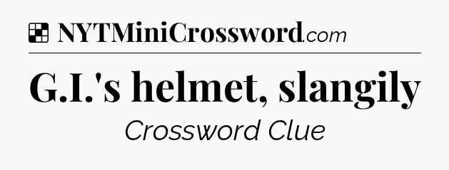 Solution: G.I.'s helmet, slangily - NYT Crossword