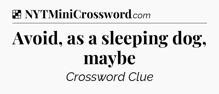 Solution: Avoid, as a sleeping dog, maybe - NYT Crossword